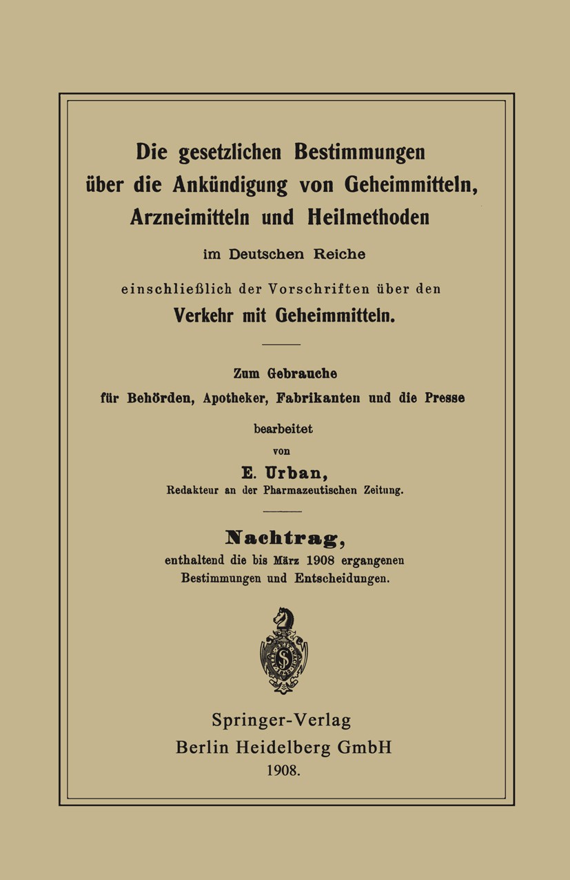 Titlebook: Die gesetzlichen Bestimmungen über die Ankündigung von Geheimmitteln, Arzneimitteln und Heilmethoden; E. Urban (Redakteur an der Pharmazeu Titlebook: Die gesetzlichen Bestimmungen über die Ankündigung von Geheimmitteln, Arzneimitteln und Heilmethoden; E. Urban (Redakteur an der Pharmazeu