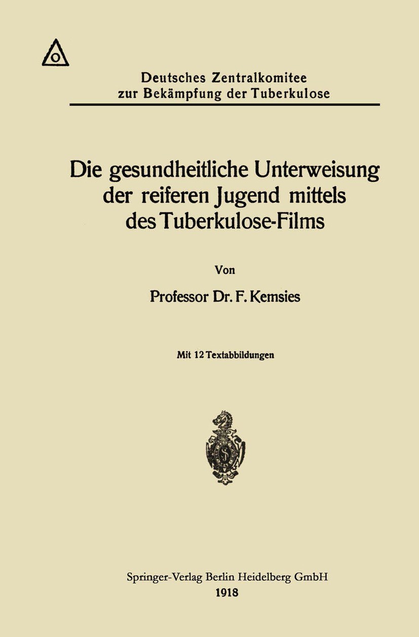 Titlebook: Die gesundheitliche Unterweisung der reiferen Jugend mittels des Tuberkulose-Films; F. Kemsies Book 1918 Springer-Verlag Berlin Heidelberg Titlebook: Die gesundheitliche Unterweisung der reiferen Jugend mittels des Tuberkulose-Films; F. Kemsies Book 1918 Springer-Verlag Berlin Heidelberg