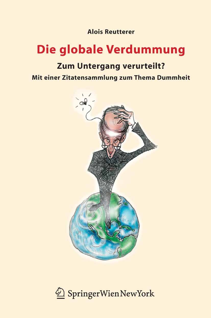 Titlebook: Die globale Verdummung; Zum Untergang verurt Alois Reutterer Book 2005Latest edition Springer-Verlag Vienna 2005 Bildung.Dummheit.Ideologie Titlebook: Die globale Verdummung; Zum Untergang verurt Alois Reutterer Book 2005Latest edition Springer-Verlag Vienna 2005 Bildung.Dummheit.Ideologie