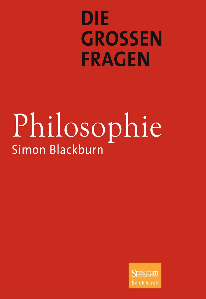 Titlebook: Die großen Fragen - Philosophie; Simon Blackburn Book 2011 Spektrum Akademischer Verlag 2011 Bewusstsein.Leben.Mensch.Moral.Philosophie.Se Titlebook: Die großen Fragen - Philosophie; Simon Blackburn Book 2011 Spektrum Akademischer Verlag 2011 Bewusstsein.Leben.Mensch.Moral.Philosophie.Se