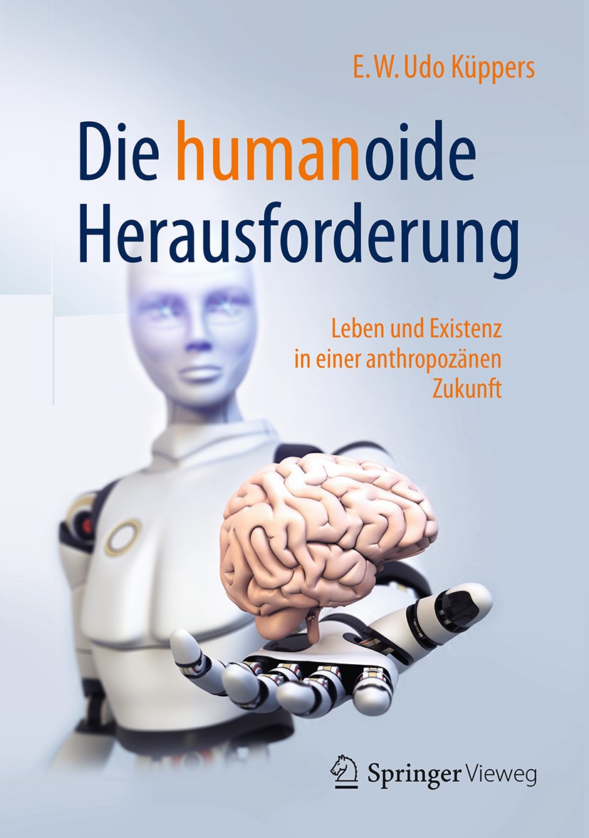 Titlebook: Die humanoide Herausforderung; Leben und Existenz i E.W. Udo Küppers Book 2018 Springer Fachmedien Wiesbaden GmbH 2018 Automation humanoide Titlebook: Die humanoide Herausforderung; Leben und Existenz i E.W. Udo Küppers Book 2018 Springer Fachmedien Wiesbaden GmbH 2018 Automation humanoide