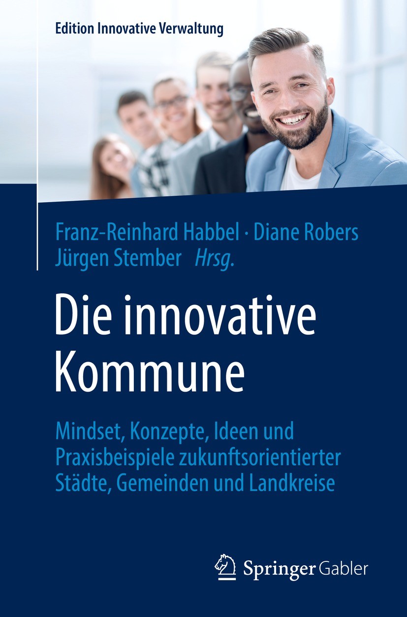Titlebook: Die innovative Kommune; Mindset, Konzepte, I Franz-Reinhard Habbel,Diane Robers,Jürgen Stember Book 2022 Der/die Herausgeber bzw. der/die A Titlebook: Die innovative Kommune; Mindset, Konzepte, I Franz-Reinhard Habbel,Diane Robers,Jürgen Stember Book 2022 Der/die Herausgeber bzw. der/die A