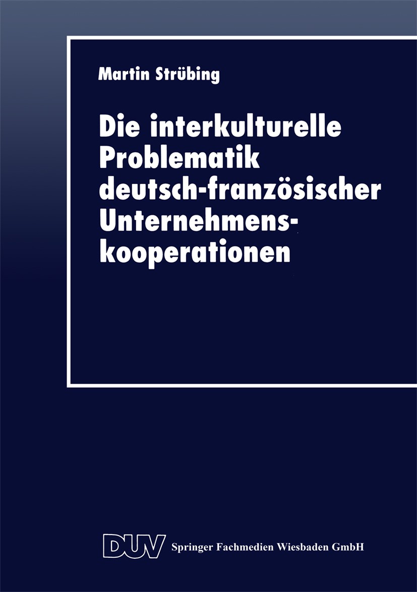 Titlebook: Die interkulturelle Problematik deutsch-französischer Unternehmenskooperationen; Martin Strübing Textbook 1997 Springer Fachmedien Wiesbad Titlebook: Die interkulturelle Problematik deutsch-französischer Unternehmenskooperationen; Martin Strübing Textbook 1997 Springer Fachmedien Wiesbad