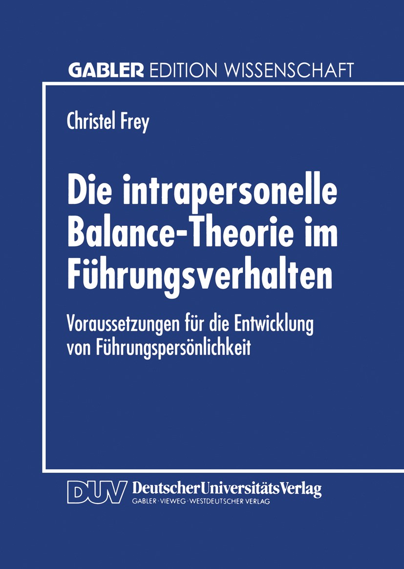 Titlebook: Die intrapersonelle Balance-Theorie im Führungsverhalten; Voraussetzungen für Christel Frey Textbook 1995 Betriebswirtschaftlicher Verlag Titlebook: Die intrapersonelle Balance-Theorie im Führungsverhalten; Voraussetzungen für Christel Frey Textbook 1995 Betriebswirtschaftlicher Verlag