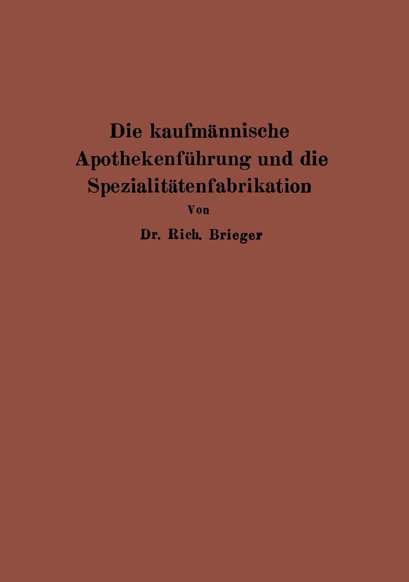 Titlebook: Die kaufmännische Apothekenführung und die Spezialitätenfabrikation; Rich Brieger Book 1926 Verlag von Julius Springer 1926 Beschaffung.Ka Titlebook: Die kaufmännische Apothekenführung und die Spezialitätenfabrikation; Rich Brieger Book 1926 Verlag von Julius Springer 1926 Beschaffung.Ka
