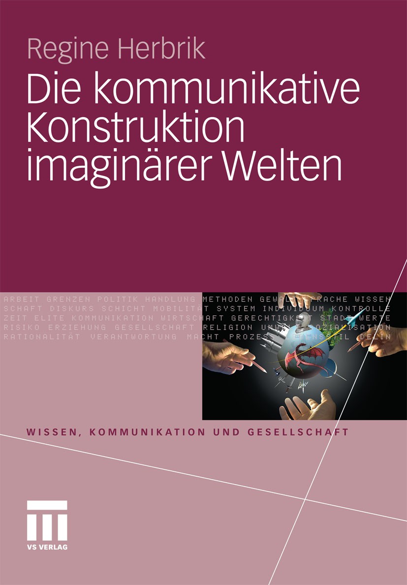Titlebook: Die kommunikative Konstruktion imaginärer Welten; Regine Herbrik Book 2011 VS Verlag für Sozialwissenschaften | Springer Fachmedien Wiesba Titlebook: Die kommunikative Konstruktion imaginärer Welten; Regine Herbrik Book 2011 VS Verlag für Sozialwissenschaften | Springer Fachmedien Wiesba