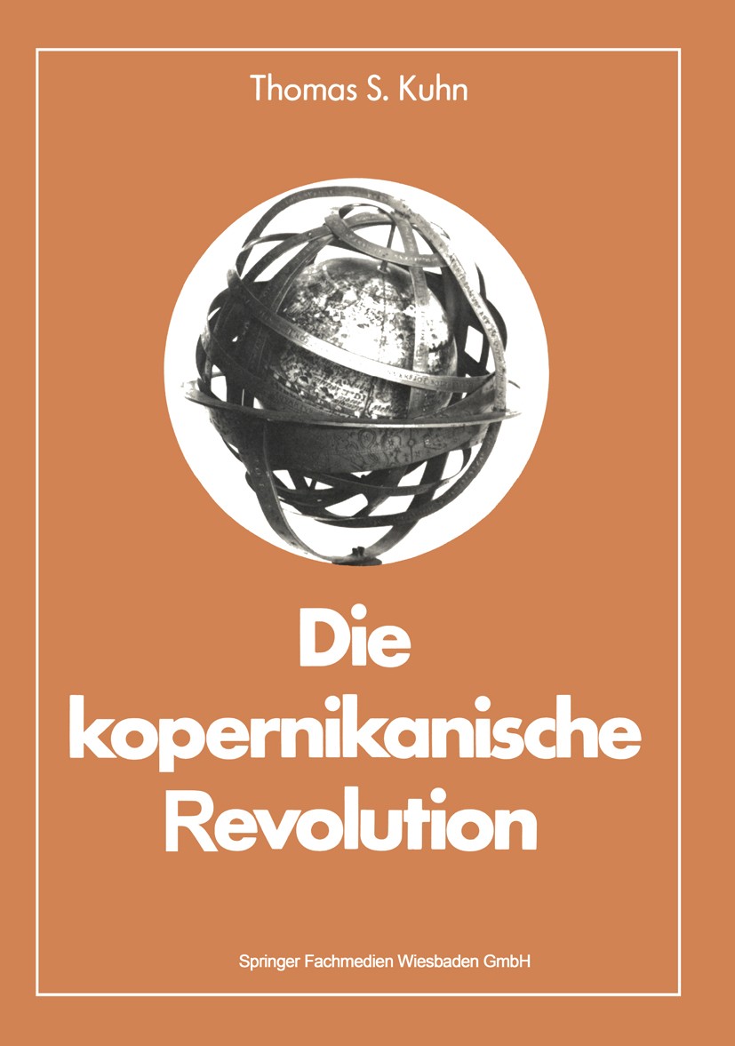 Titlebook: Die kopernikanische Revolution; Thomas S. Kuhn Book 1981 Springer Fachmedien Wiesbaden 1981 Antike.Astronomie.Evolution.Geschichte.Kosmolo Titlebook: Die kopernikanische Revolution; Thomas S. Kuhn Book 1981 Springer Fachmedien Wiesbaden 1981 Antike.Astronomie.Evolution.Geschichte.Kosmolo