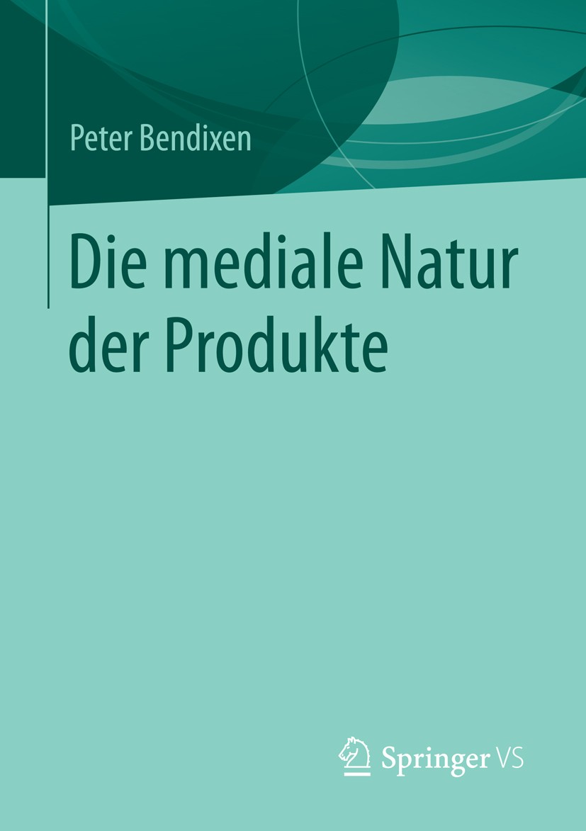 Titlebook: Die mediale Natur der Produkte; Peter Bendixen Book 2014 Springer Fachmedien Wiesbaden 2014 Marketing.Prosumer.Soziale Kommunikation.Waren Titlebook: Die mediale Natur der Produkte; Peter Bendixen Book 2014 Springer Fachmedien Wiesbaden 2014 Marketing.Prosumer.Soziale Kommunikation.Waren