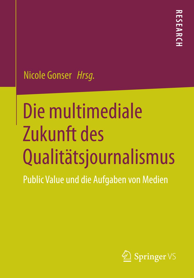 Titlebook: Die multimediale Zukunft des Qualitätsjournalismus; Public Value und die Nicole Gonser Book 2013 Springer Fachmedien Wiesbaden 2013 media r Titlebook: Die multimediale Zukunft des Qualitätsjournalismus; Public Value und die Nicole Gonser Book 2013 Springer Fachmedien Wiesbaden 2013 media r