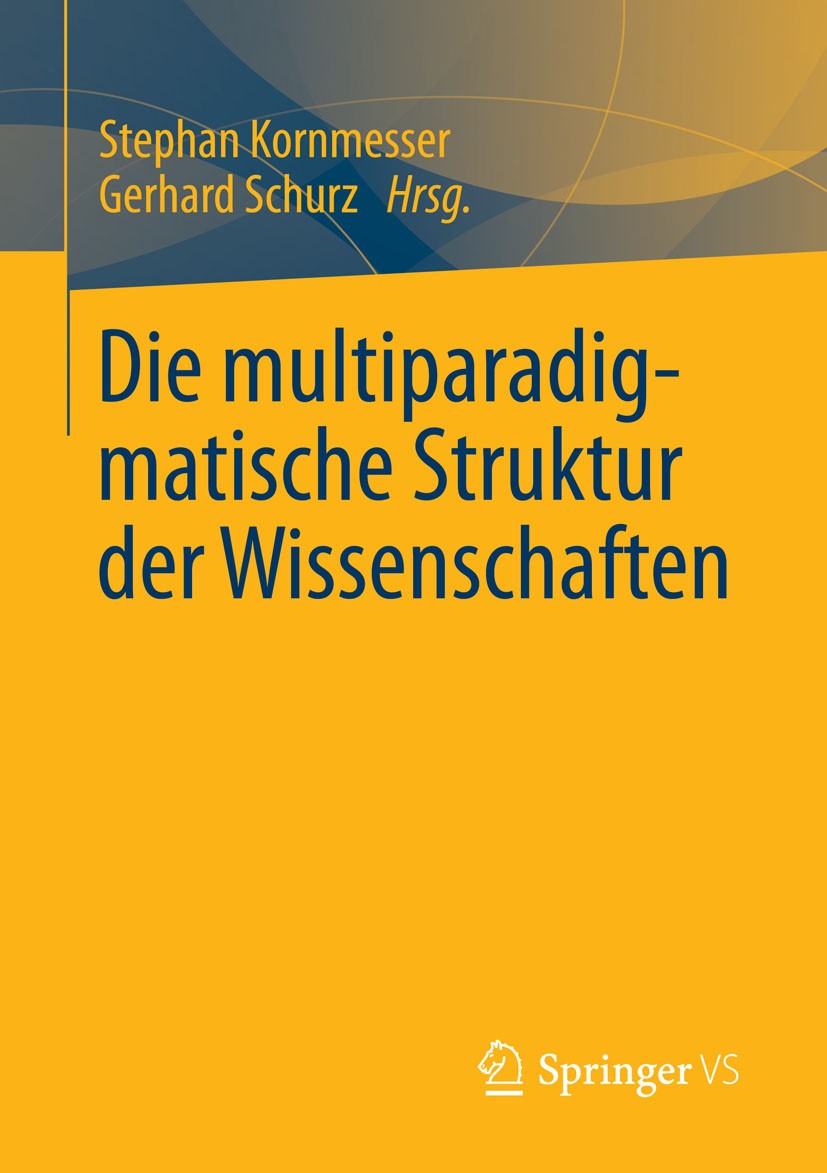 Titlebook: Die multiparadigmatische Struktur der Wissenschaften; Stephan Kornmesser,Gerhard Schurz Book 2014 Springer Fachmedien Wiesbaden 2014 Inkom Titlebook: Die multiparadigmatische Struktur der Wissenschaften; Stephan Kornmesser,Gerhard Schurz Book 2014 Springer Fachmedien Wiesbaden 2014 Inkom
