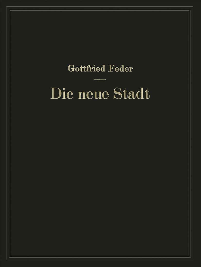 Titlebook: Die neue Stadt; Versuch der Begründu Gottfried Feder Book 1939 Springer-Verlag Berlin Heidelberg 1939 Bevölkerung.Stadtplanung.landscape/re Titlebook: Die neue Stadt; Versuch der Begründu Gottfried Feder Book 1939 Springer-Verlag Berlin Heidelberg 1939 Bevölkerung.Stadtplanung.landscape/re