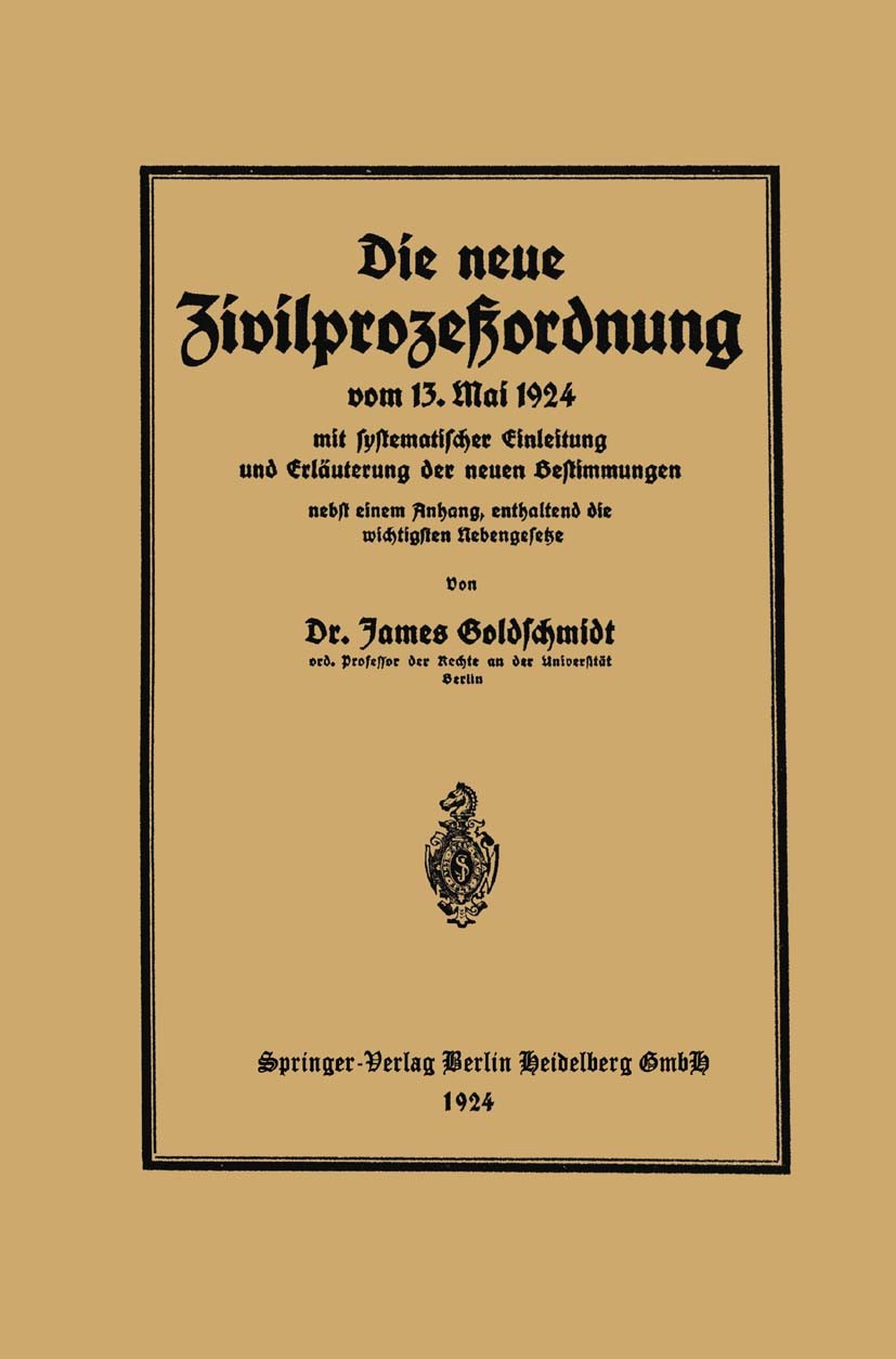 Titlebook: Die neue Zivilprozeßordnung vom 13. Mai 1924 mit systematischer Einleitung und Erläuterung der neuen; James Goldschmidt Book 1924 Springer Titlebook: Die neue Zivilprozeßordnung vom 13. Mai 1924 mit systematischer Einleitung und Erläuterung der neuen; James Goldschmidt Book 1924 Springer