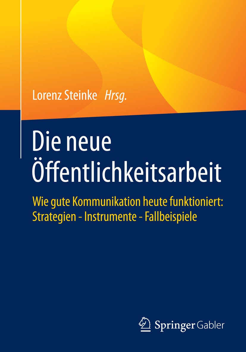 Titlebook: Die neue Öffentlichkeitsarbeit; Wie gute Kommunikati Lorenz Steinke Book 2015 Springer Fachmedien Wiesbaden 2015 Alte und neue PR-Kanäle ve Titlebook: Die neue Öffentlichkeitsarbeit; Wie gute Kommunikati Lorenz Steinke Book 2015 Springer Fachmedien Wiesbaden 2015 Alte und neue PR-Kanäle ve
