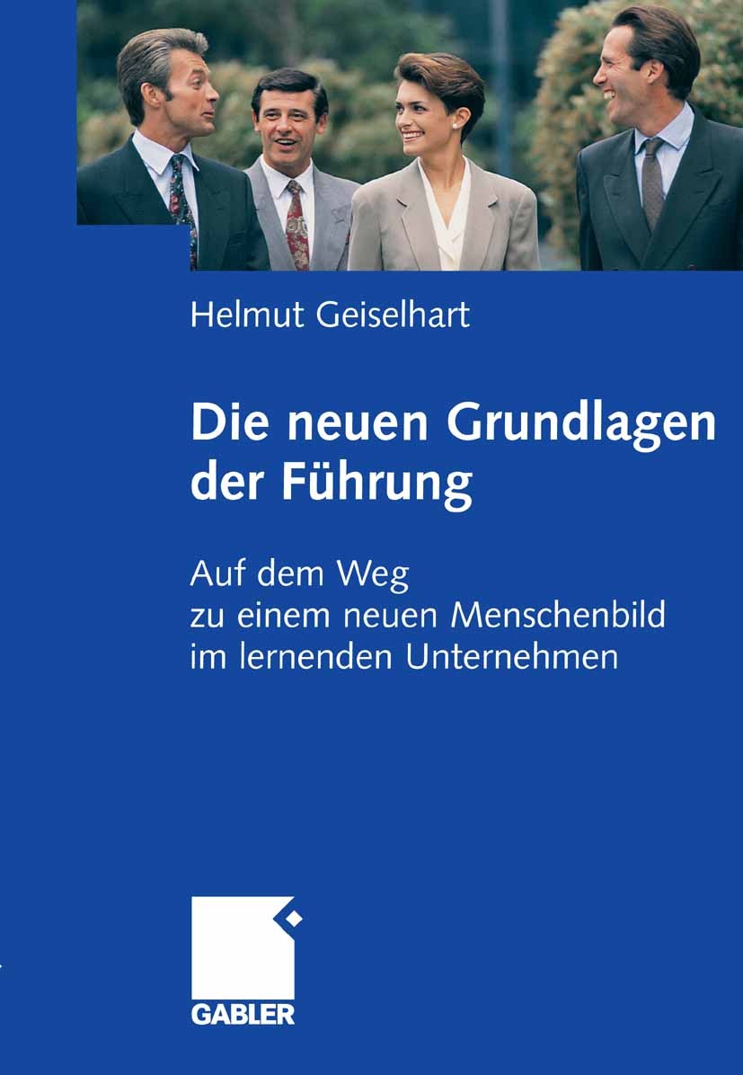 Titlebook: Die neuen Grundlagen der Führung; Auf dem Weg zu einem Helmut Geiselhart Book 2008 Gabler Verlag | Springer Fachmedien Wiesbaden GmbH, Wies Titlebook: Die neuen Grundlagen der Führung; Auf dem Weg zu einem Helmut Geiselhart Book 2008 Gabler Verlag | Springer Fachmedien Wiesbaden GmbH, Wies