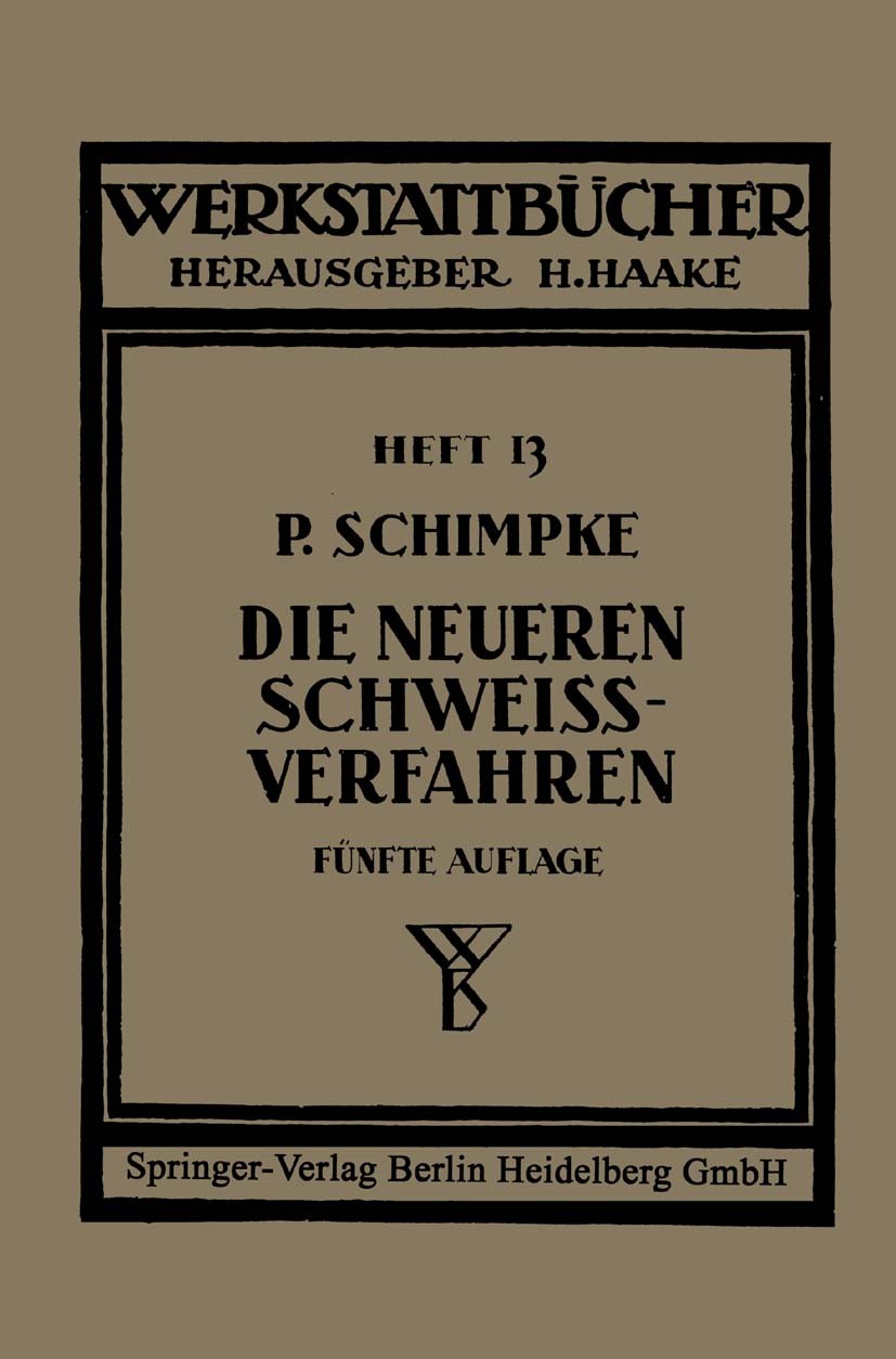 Titlebook: Die neueren Schweißverfahren; Mit besonderer Berüc Paul Schimpke Book 1943Latest edition Springer-Verlag Berlin Heidelberg 1943 Schweißtech Titlebook: Die neueren Schweißverfahren; Mit besonderer Berüc Paul Schimpke Book 1943Latest edition Springer-Verlag Berlin Heidelberg 1943 Schweißtech
