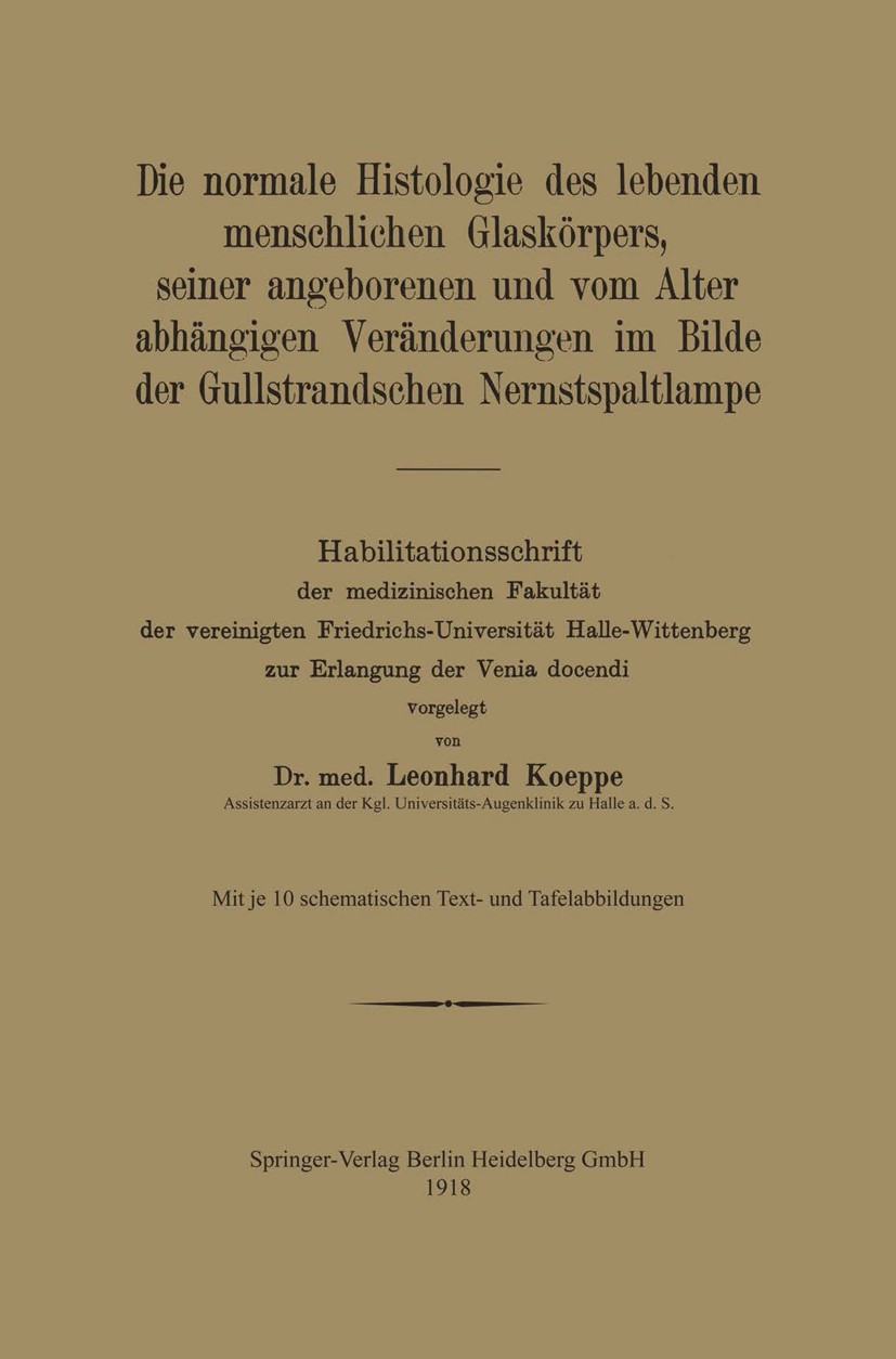 Titlebook: Die normale Histologie des lebenden menschlichen Glaskörpers, seiner angeborenen und vom Alter abhän; Habilitationsschrift Leonhard Koeppe Titlebook: Die normale Histologie des lebenden menschlichen Glaskörpers, seiner angeborenen und vom Alter abhän; Habilitationsschrift Leonhard Koeppe