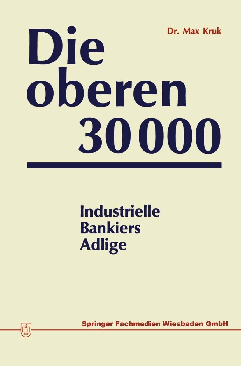 Titlebook: Die oberen 30000; Industrielle, Bankie Max Kruk Book 1967 Springer Fachmedien Wiesbaden 1967 Abgeordnete.Alter.Ausländer.Frauen.Herkunft.In Titlebook: Die oberen 30000; Industrielle, Bankie Max Kruk Book 1967 Springer Fachmedien Wiesbaden 1967 Abgeordnete.Alter.Ausländer.Frauen.Herkunft.In
