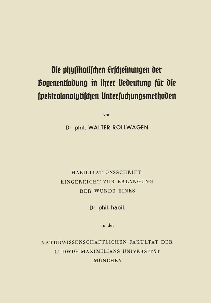 Titlebook: Die physikalischen Erscheinungen der Bogenentladung in ihrer Bedeutung für die spektralanalytischen ; Habilitationsschrift Walter Rollwagen Titlebook: Die physikalischen Erscheinungen der Bogenentladung in ihrer Bedeutung für die spektralanalytischen ; Habilitationsschrift Walter Rollwagen