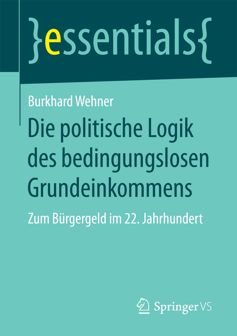 Titlebook: Die politische Logik des bedingungslosen Grundeinkommens; Zum Bürgergeld im 22 Burkhard Wehner Book 2018 Springer Fachmedien Wiesbaden GmbH Titlebook: Die politische Logik des bedingungslosen Grundeinkommens; Zum Bürgergeld im 22 Burkhard Wehner Book 2018 Springer Fachmedien Wiesbaden GmbH