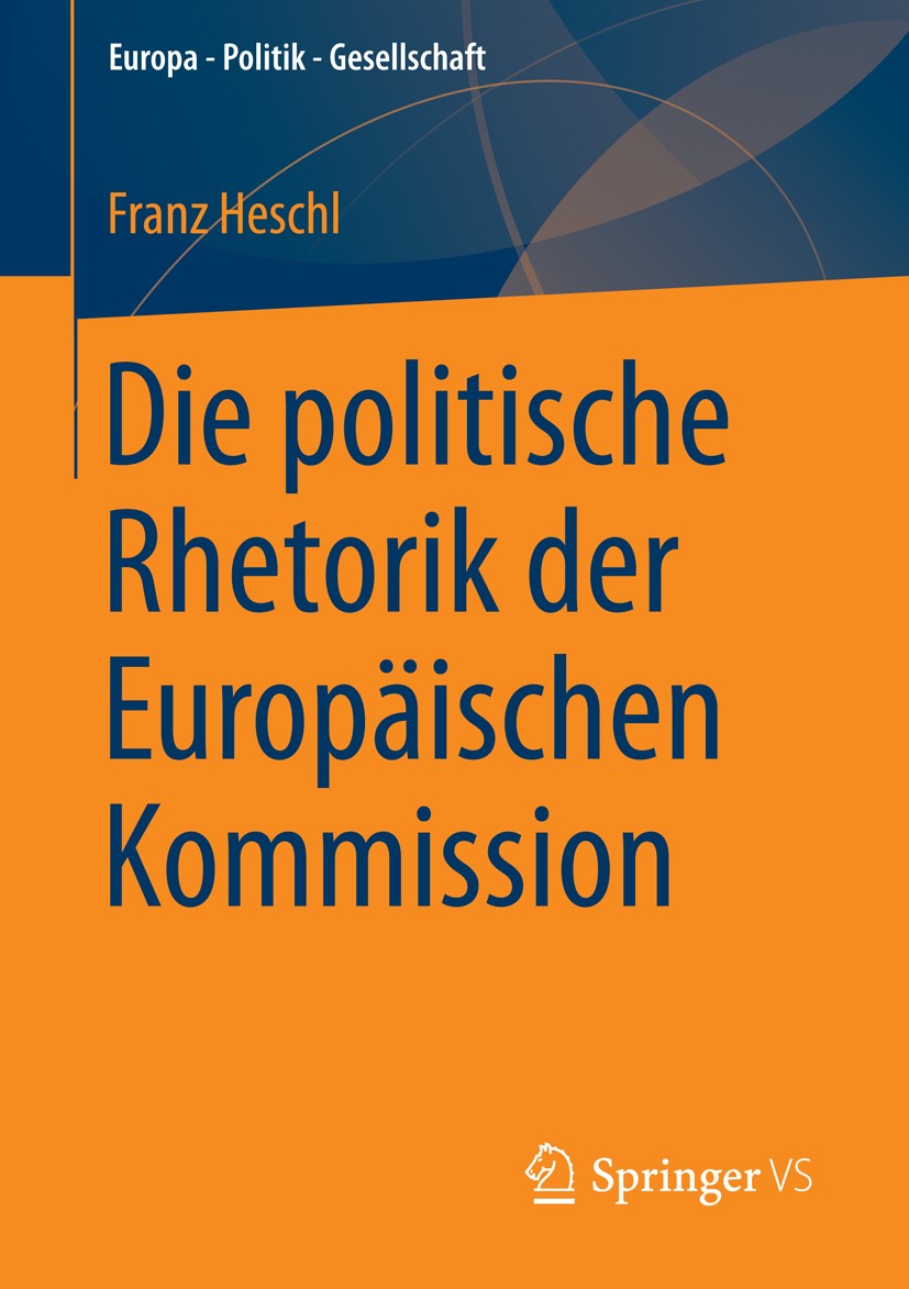 Titlebook: Die politische Rhetorik der Europäischen Kommission; Franz Heschl Book 2013 Springer Fachmedien Wiesbaden 2013 Europa.Europapolitik.Integr Titlebook: Die politische Rhetorik der Europäischen Kommission; Franz Heschl Book 2013 Springer Fachmedien Wiesbaden 2013 Europa.Europapolitik.Integr