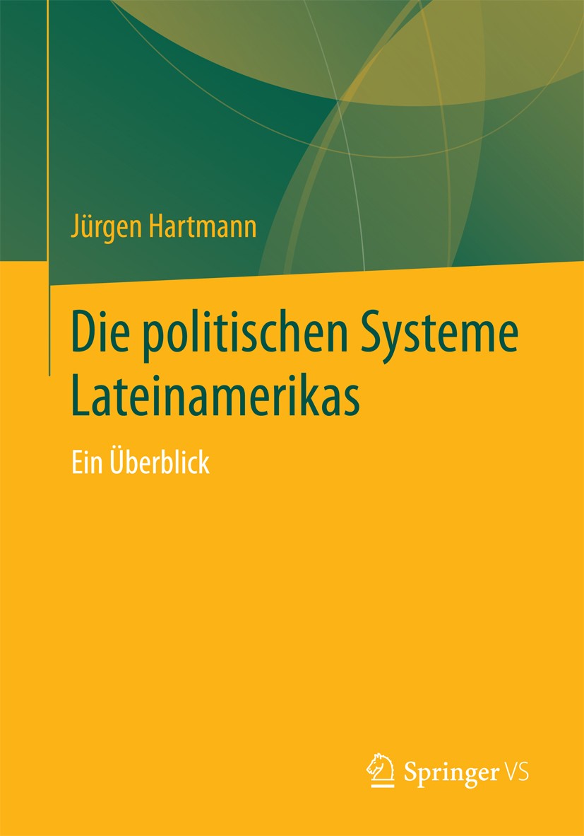 Titlebook: Die politischen Systeme Lateinamerikas; Ein Überblick Jürgen Hartmann Book 2017 Springer Fachmedien Wiesbaden 2017 Kolonialisierung.Südamer Titlebook: Die politischen Systeme Lateinamerikas; Ein Überblick Jürgen Hartmann Book 2017 Springer Fachmedien Wiesbaden 2017 Kolonialisierung.Südamer