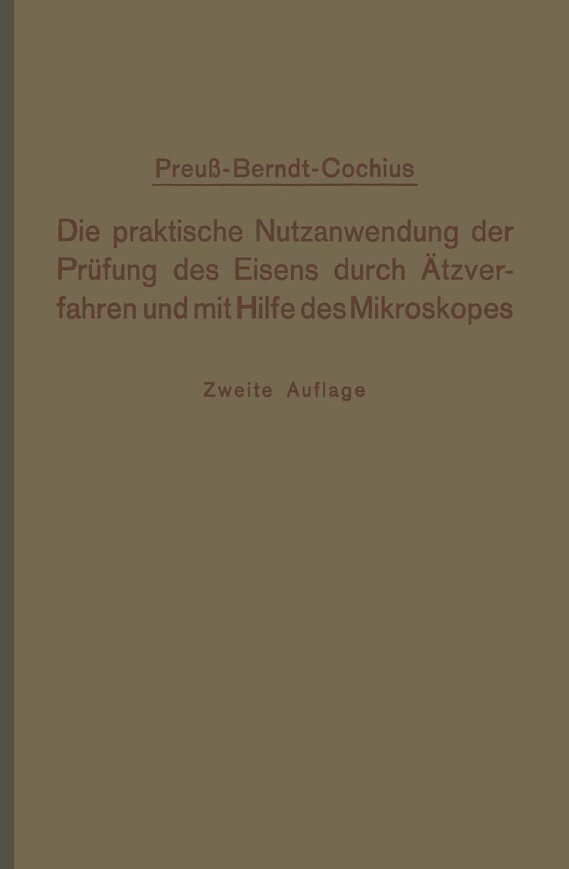 Titlebook: Die praktische Nutzanwendung der Prüfung des Eisens durch Ätzverfahren und mit Hilfe des Mikroskopes; Kurze Anleitung für E. Preuß,G. Bern Titlebook: Die praktische Nutzanwendung der Prüfung des Eisens durch Ätzverfahren und mit Hilfe des Mikroskopes; Kurze Anleitung für E. Preuß,G. Bern