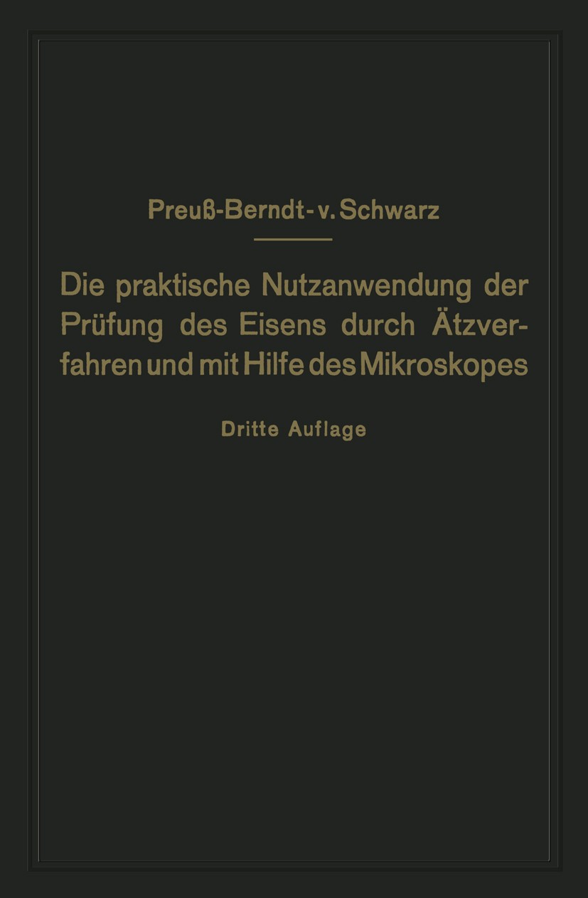 Titlebook: Die praktische Nutzanwendung der Prüfung des Eisens durch Ätzverfahren und mit Hilfe des Mikroskopes; Für Ingenieure, insb E. Preuß,G. Bern Titlebook: Die praktische Nutzanwendung der Prüfung des Eisens durch Ätzverfahren und mit Hilfe des Mikroskopes; Für Ingenieure, insb E. Preuß,G. Bern