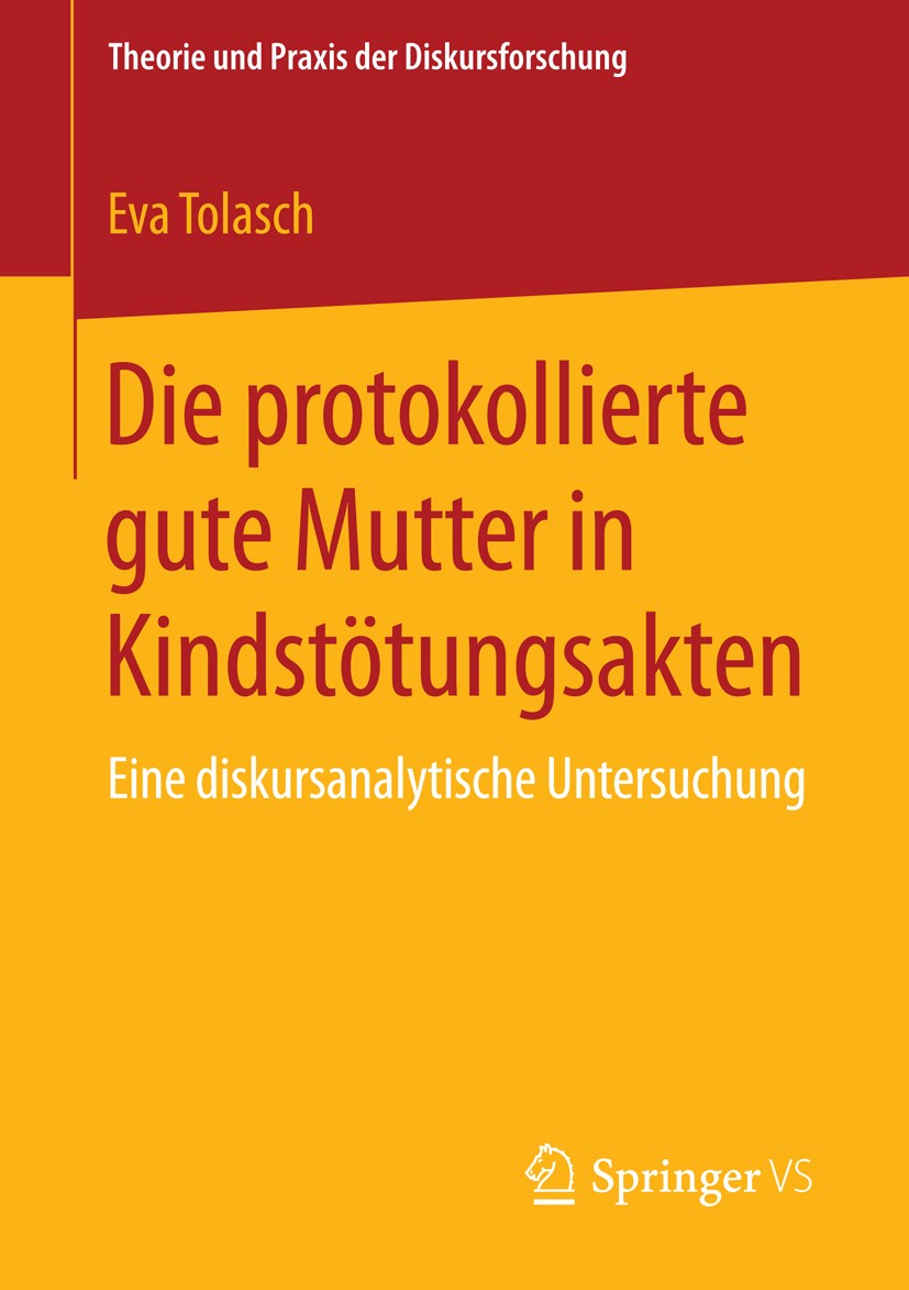 Titlebook: Die protokollierte gute Mutter in Kindstötungsakten; Eine diskursanalytis Eva Tolasch Book 2016 Springer Fachmedien Wiesbaden 2016 Kindsmor Titlebook: Die protokollierte gute Mutter in Kindstötungsakten; Eine diskursanalytis Eva Tolasch Book 2016 Springer Fachmedien Wiesbaden 2016 Kindsmor