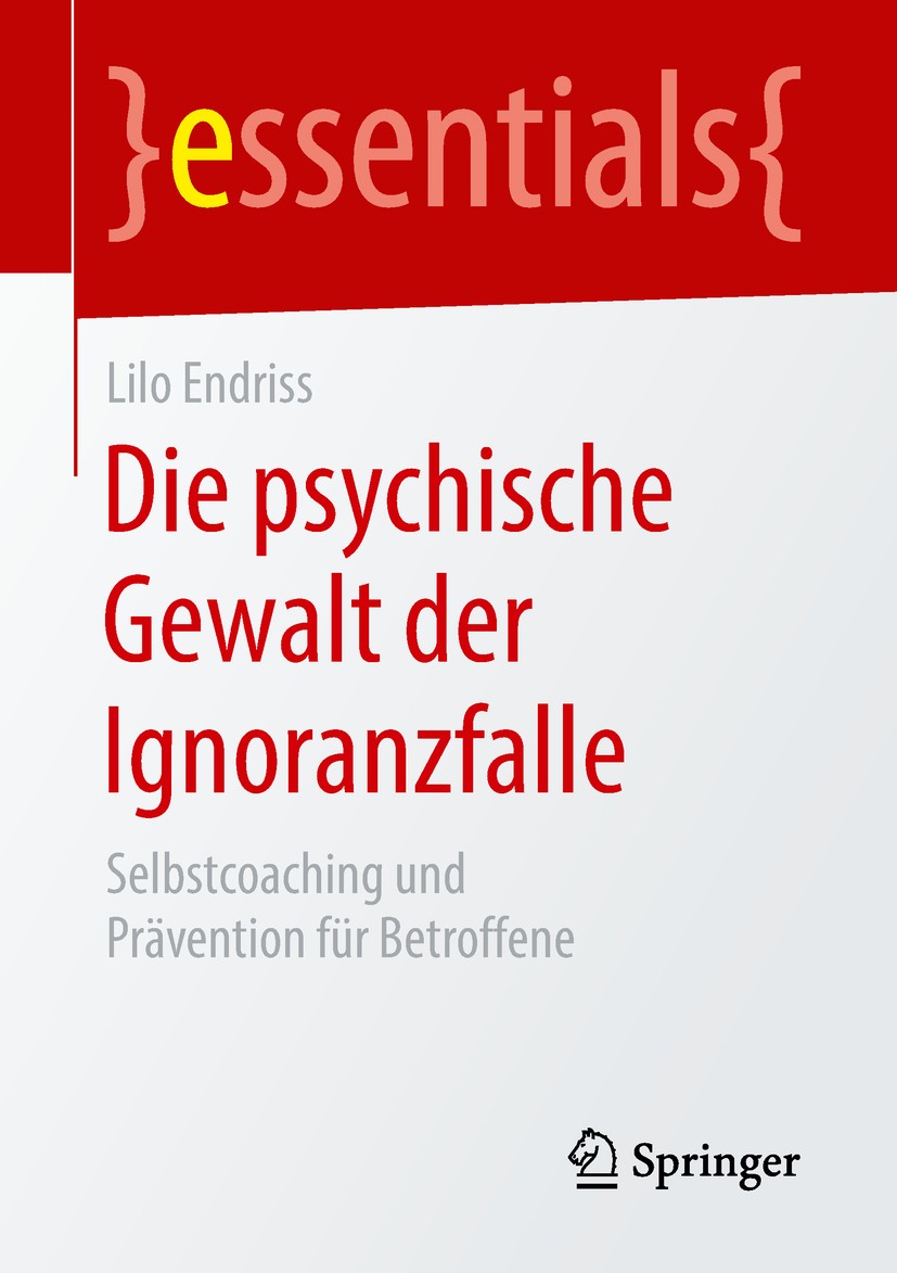 Titlebook: Die psychische Gewalt der Ignoranzfalle; Selbstcoaching und P Lilo Endriss Book 2018 Springer Fachmedien Wiesbaden GmbH, ein Teil von Sprin Titlebook: Die psychische Gewalt der Ignoranzfalle; Selbstcoaching und P Lilo Endriss Book 2018 Springer Fachmedien Wiesbaden GmbH, ein Teil von Sprin