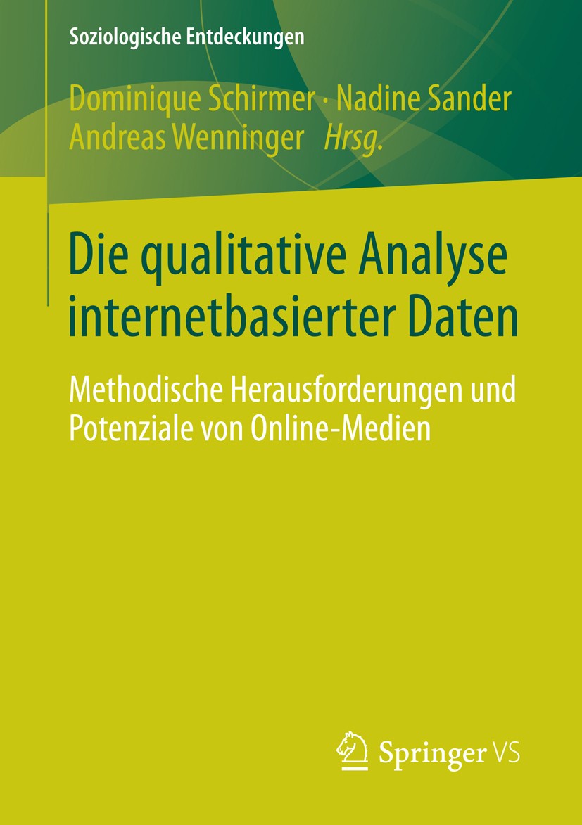 Titlebook: Die qualitative Analyse internetbasierter Daten; Methodische Herausfo Dominique Schirmer,Nadine Sander,Andreas Wenninger Book 2015 Springer Titlebook: Die qualitative Analyse internetbasierter Daten; Methodische Herausfo Dominique Schirmer,Nadine Sander,Andreas Wenninger Book 2015 Springer