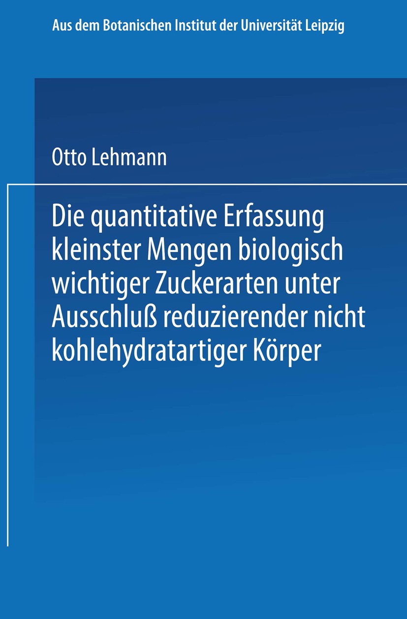 Titlebook: Die quantitative Erfassung kleinster Mengen biologisch wichtiger Zuckerarten unter Ausschluß reduzie; Inaugural-Dissertati Otto Lehmann Boo Titlebook: Die quantitative Erfassung kleinster Mengen biologisch wichtiger Zuckerarten unter Ausschluß reduzie; Inaugural-Dissertati Otto Lehmann Boo