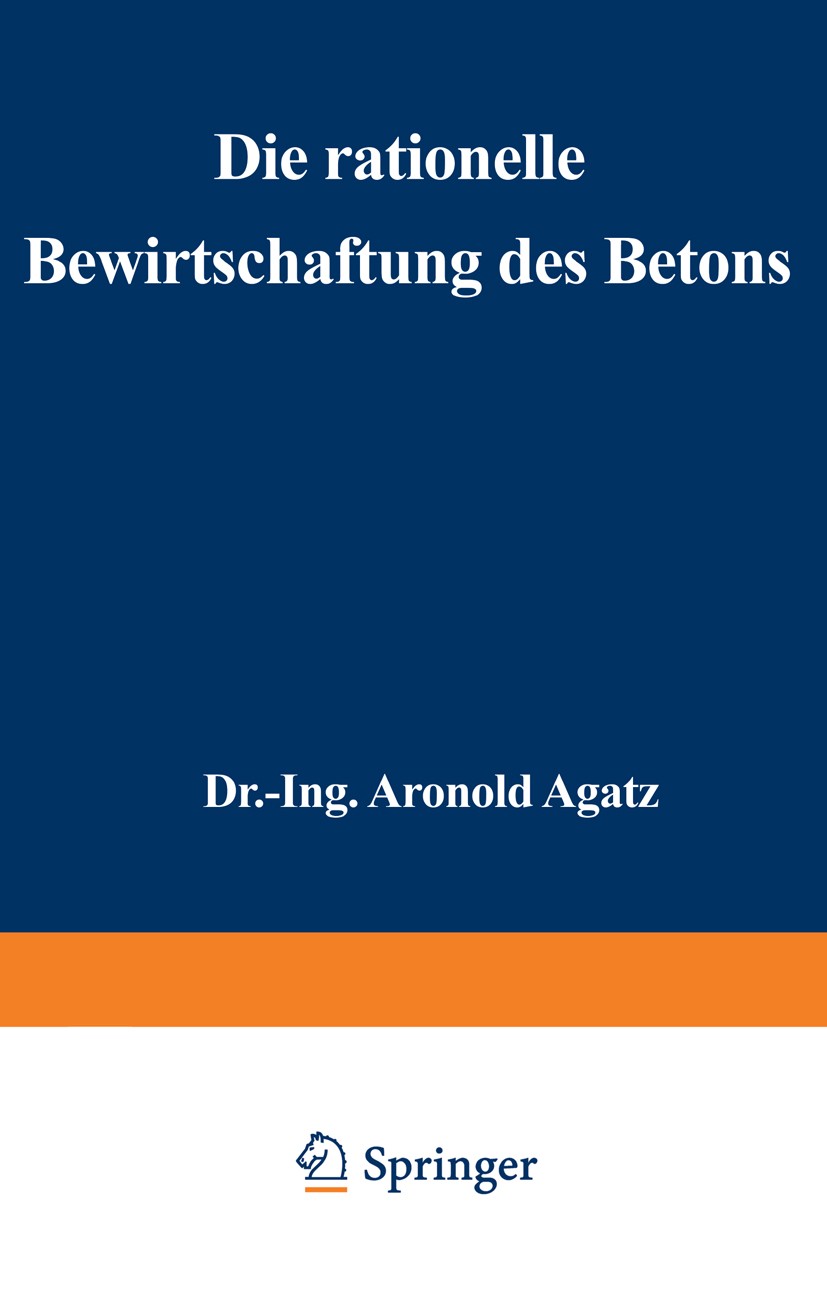 Titlebook: Die rationelle Bewirtschaftung des Betons; Erfahrungen mit Gußb Arnold Agatz Book 1927 Springer-Verlag Berlin Heidelberg 1927 Baustoffe.Mat Titlebook: Die rationelle Bewirtschaftung des Betons; Erfahrungen mit Gußb Arnold Agatz Book 1927 Springer-Verlag Berlin Heidelberg 1927 Baustoffe.Mat