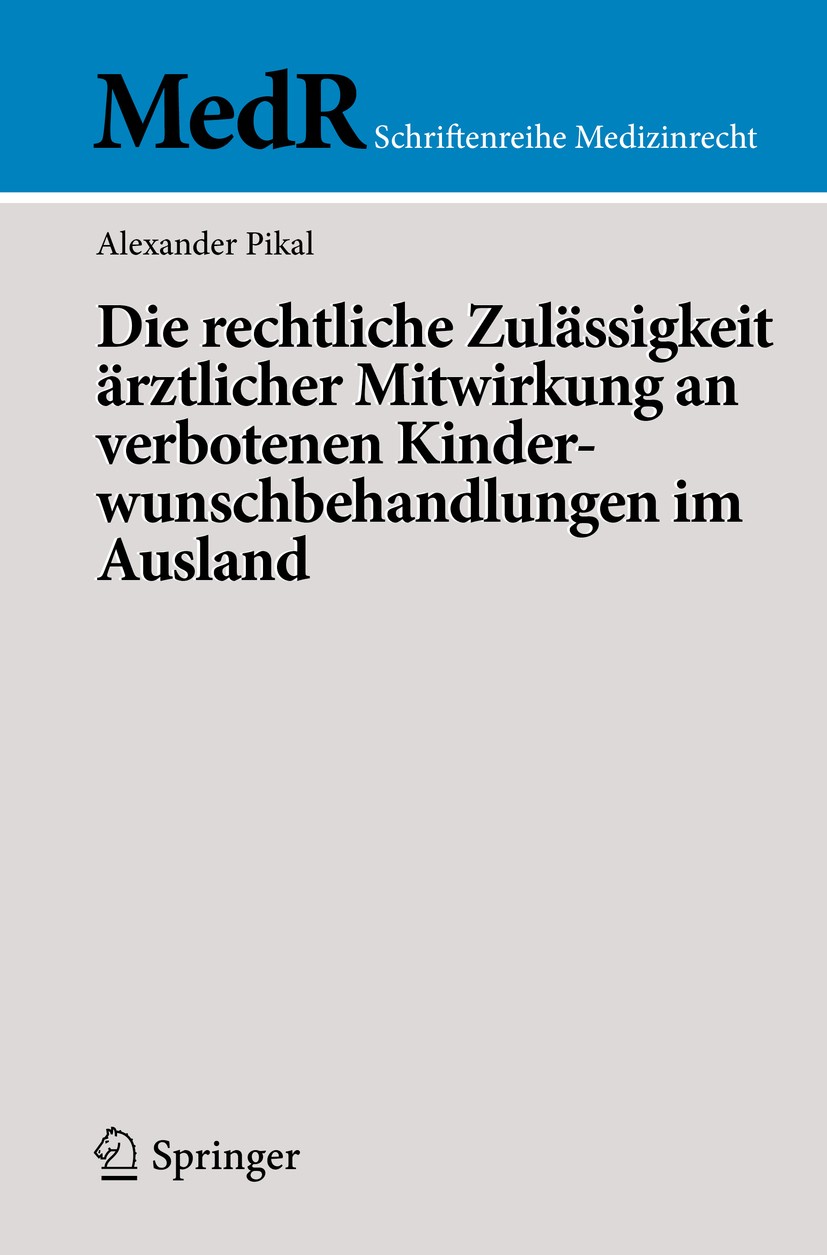 Titlebook: Die rechtliche Zulässigkeit ärztlicher Mitwirkung an verbotenen Kinderwunschbehandlungen im Ausland; Alexander Pikal Book 2020 Springer-Ve Titlebook: Die rechtliche Zulässigkeit ärztlicher Mitwirkung an verbotenen Kinderwunschbehandlungen im Ausland; Alexander Pikal Book 2020 Springer-Ve