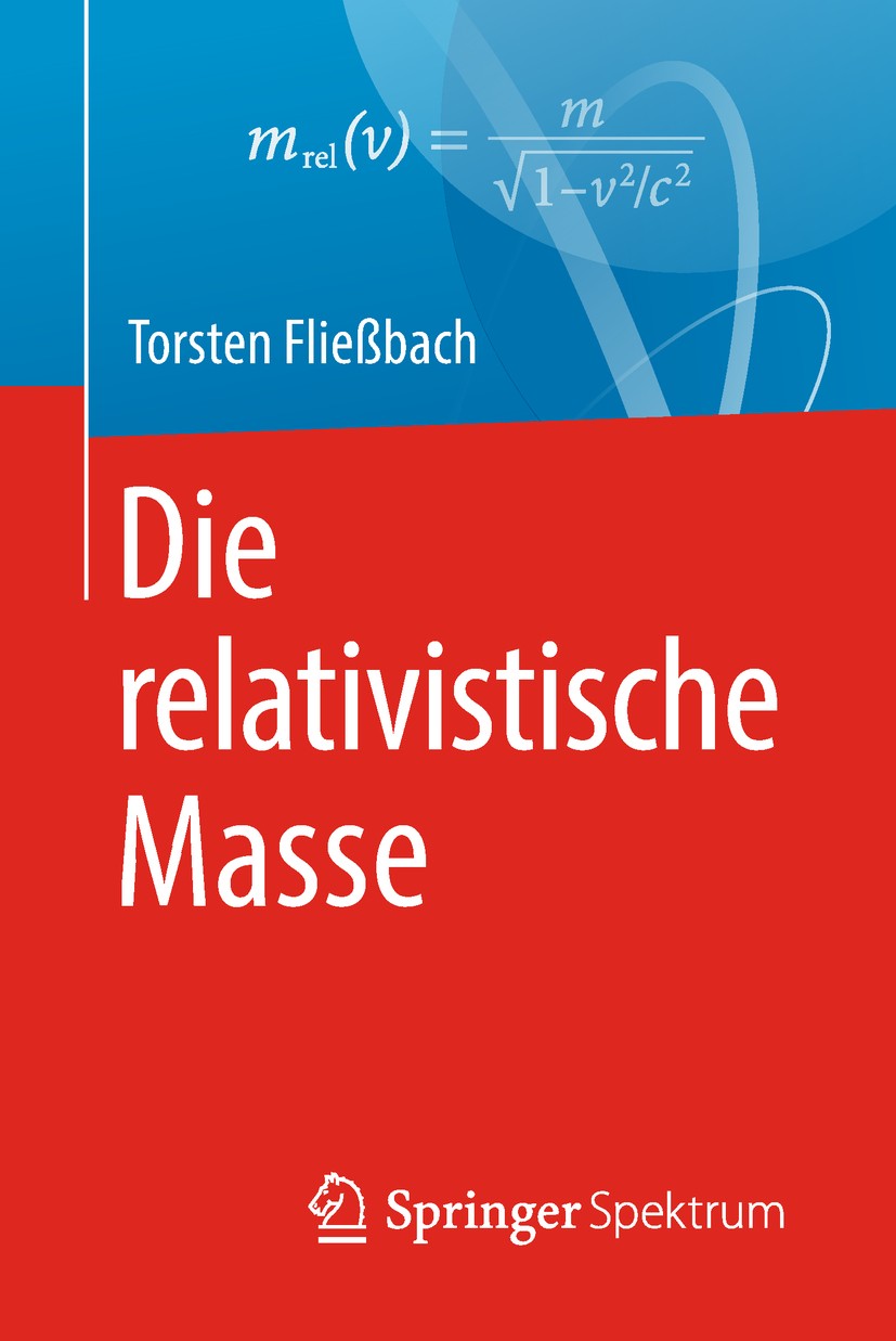 Titlebook: Die relativistische Masse; Torsten Fließbach Textbook 2018 Springer-Verlag GmbH Deutschland, ein Teil von Springer Nature 2018 relativisti Titlebook: Die relativistische Masse; Torsten Fließbach Textbook 2018 Springer-Verlag GmbH Deutschland, ein Teil von Springer Nature 2018 relativisti