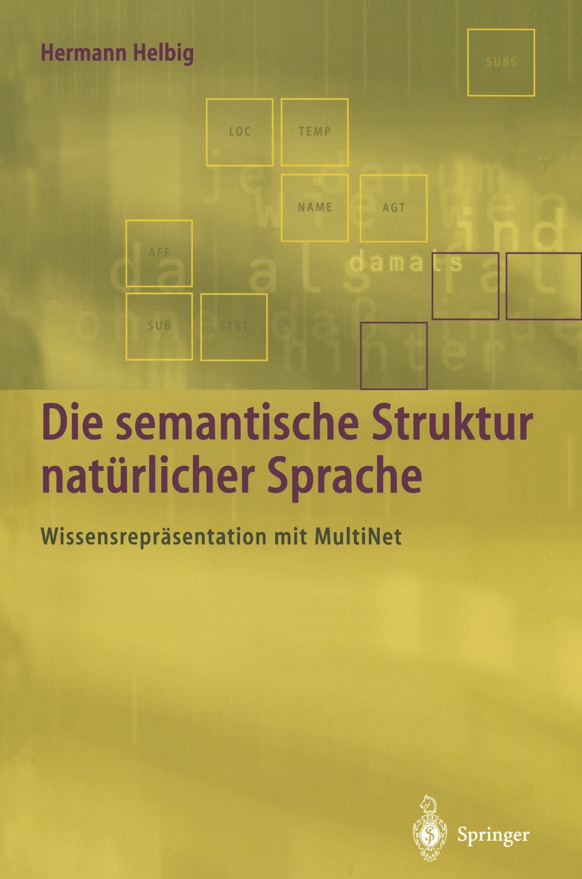 Titlebook: Die semantische Struktur natürlicher Sprache; Wissensrepräsentatio Hermann Helbig Textbook 20011st edition Springer-Verlag Berlin Heidelber Titlebook: Die semantische Struktur natürlicher Sprache; Wissensrepräsentatio Hermann Helbig Textbook 20011st edition Springer-Verlag Berlin Heidelber
