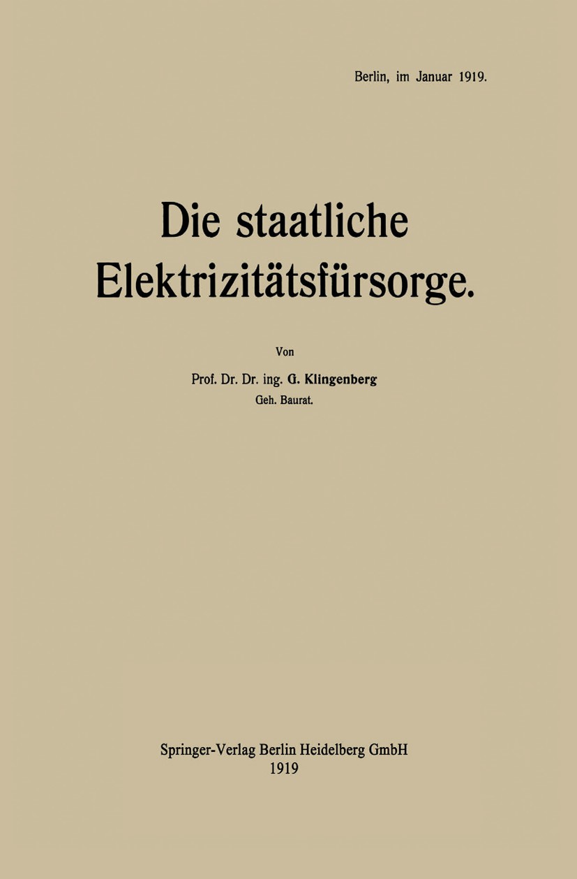 Titlebook: Die staatliche Elektrizitätsfürsorge; G. Klingenberg Book 1919 Springer-Verlag Berlin Heidelberg 1919 Elektrizität.Fürsorge.Politeia.Staat Titlebook: Die staatliche Elektrizitätsfürsorge; G. Klingenberg Book 1919 Springer-Verlag Berlin Heidelberg 1919 Elektrizität.Fürsorge.Politeia.Staat