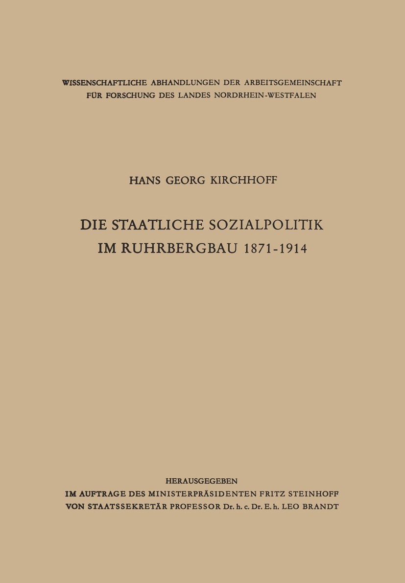 Titlebook: Die staatliche Sozialpolitik im Ruhrbergbau 1871–1914; Hans Georg Kirchhoff Book 1958 Springer Fachmedien Wiesbaden 1958 Arbeit.Behörde.Po Titlebook: Die staatliche Sozialpolitik im Ruhrbergbau 1871–1914; Hans Georg Kirchhoff Book 1958 Springer Fachmedien Wiesbaden 1958 Arbeit.Behörde.Po