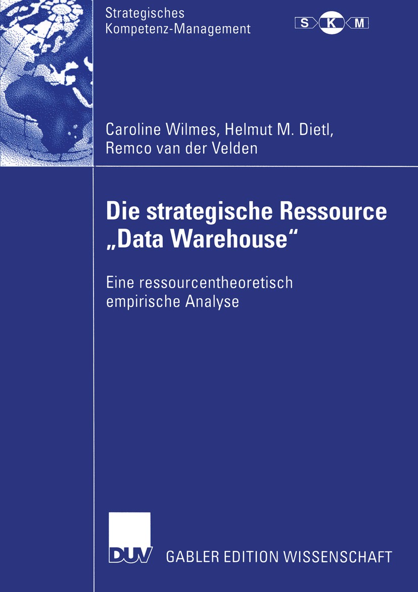 Titlebook: Die strategische Ressource „Data Warehouse“; Eine ressourcentheor Caroline Wilmes,Helmut M. Dietl,Remco Velden Book 2004 Deutscher Universi Titlebook: Die strategische Ressource „Data Warehouse“; Eine ressourcentheor Caroline Wilmes,Helmut M. Dietl,Remco Velden Book 2004 Deutscher Universi