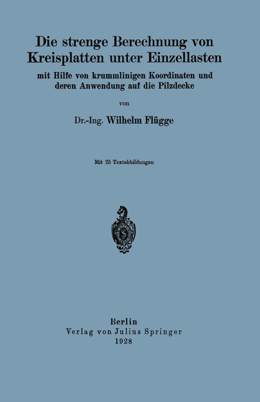 Titlebook: Die strenge Berechnung von Kreisplatten unter Einzellasten; mit Hilfe von krumml Wilhelm Flügge Book 1928 Verlag von Julius Springer 1928 B Titlebook: Die strenge Berechnung von Kreisplatten unter Einzellasten; mit Hilfe von krumml Wilhelm Flügge Book 1928 Verlag von Julius Springer 1928 B