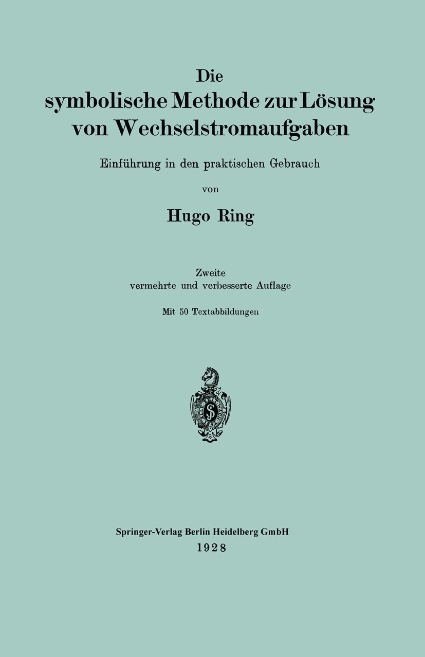 Titlebook: Die symbolische Methode zur Lösung von Wechselstromaufgaben; Einführung in den pr Hugo Ring Book 1921Latest edition Springer-Verlag Berlin Titlebook: Die symbolische Methode zur Lösung von Wechselstromaufgaben; Einführung in den pr Hugo Ring Book 1921Latest edition Springer-Verlag Berlin