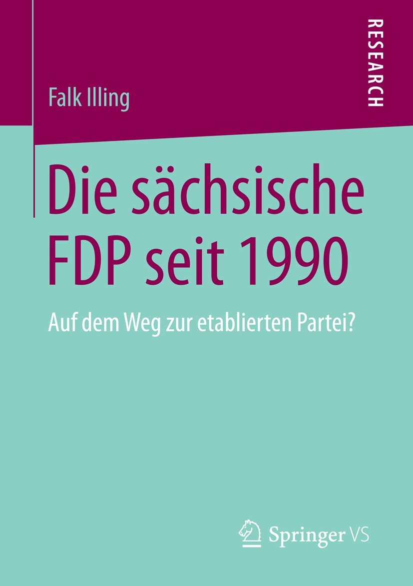 Titlebook: Die sächsische FDP seit 1990; Auf dem Weg zur etab Falk Illing Book 2015 Springer Fachmedien Wiesbaden 2015 Analyse.FDP.Liberalismus.Progra Titlebook: Die sächsische FDP seit 1990; Auf dem Weg zur etab Falk Illing Book 2015 Springer Fachmedien Wiesbaden 2015 Analyse.FDP.Liberalismus.Progra