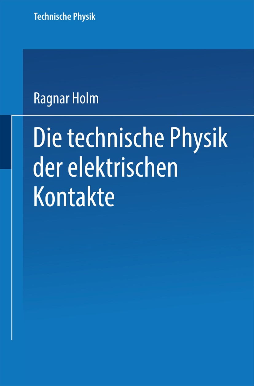 Titlebook: Die technische Physik der elektrischen Kontakte; Ragnar Holm Book 1941 Springer-Verlag Berlin Heidelberg 1941 Kontakt.Physik.technische Ph Titlebook: Die technische Physik der elektrischen Kontakte; Ragnar Holm Book 1941 Springer-Verlag Berlin Heidelberg 1941 Kontakt.Physik.technische Ph