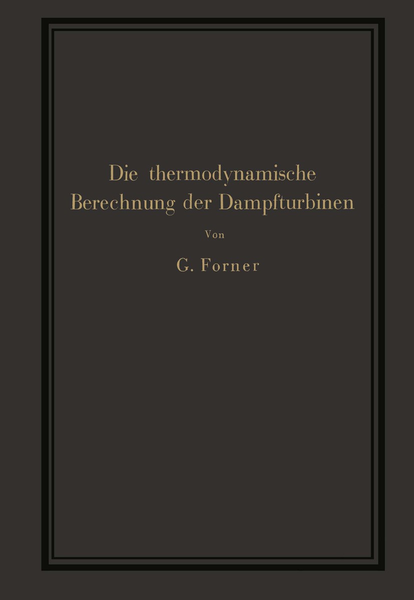 Titlebook: Die thermodynamische Berechnung der Dampfturbinen; G. Forner Book 1931 Julius Springer in Berlin 1931 Dampfturbine.Forschung.Ingenieur.Reg Titlebook: Die thermodynamische Berechnung der Dampfturbinen; G. Forner Book 1931 Julius Springer in Berlin 1931 Dampfturbine.Forschung.Ingenieur.Reg