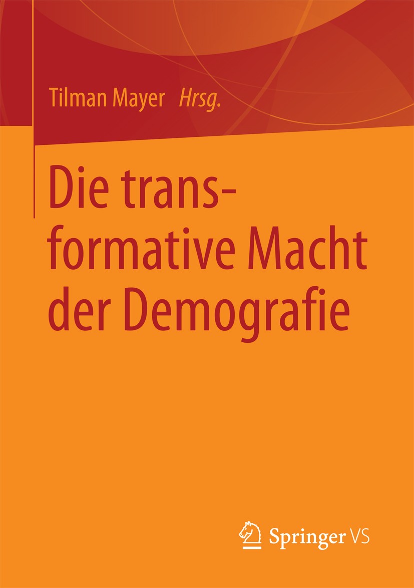 Titlebook: Die transformative Macht der Demografie; Tilman Mayer Book 2017 Springer Fachmedien Wiesbaden 2017 Demografischer Wandel.Demografiepolitik Titlebook: Die transformative Macht der Demografie; Tilman Mayer Book 2017 Springer Fachmedien Wiesbaden 2017 Demografischer Wandel.Demografiepolitik