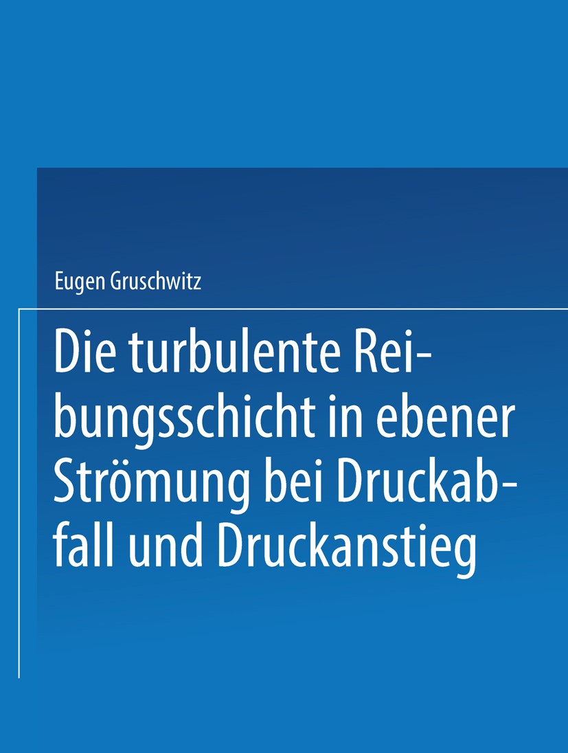 Titlebook: Die turbulente Reibungsschicht in ebener Strömung bei Druckabfall und Druckanstieg; E. Gruschwitz Book 1931 Springer-Verlag Wien 1931 Abfa Titlebook: Die turbulente Reibungsschicht in ebener Strömung bei Druckabfall und Druckanstieg; E. Gruschwitz Book 1931 Springer-Verlag Wien 1931 Abfa