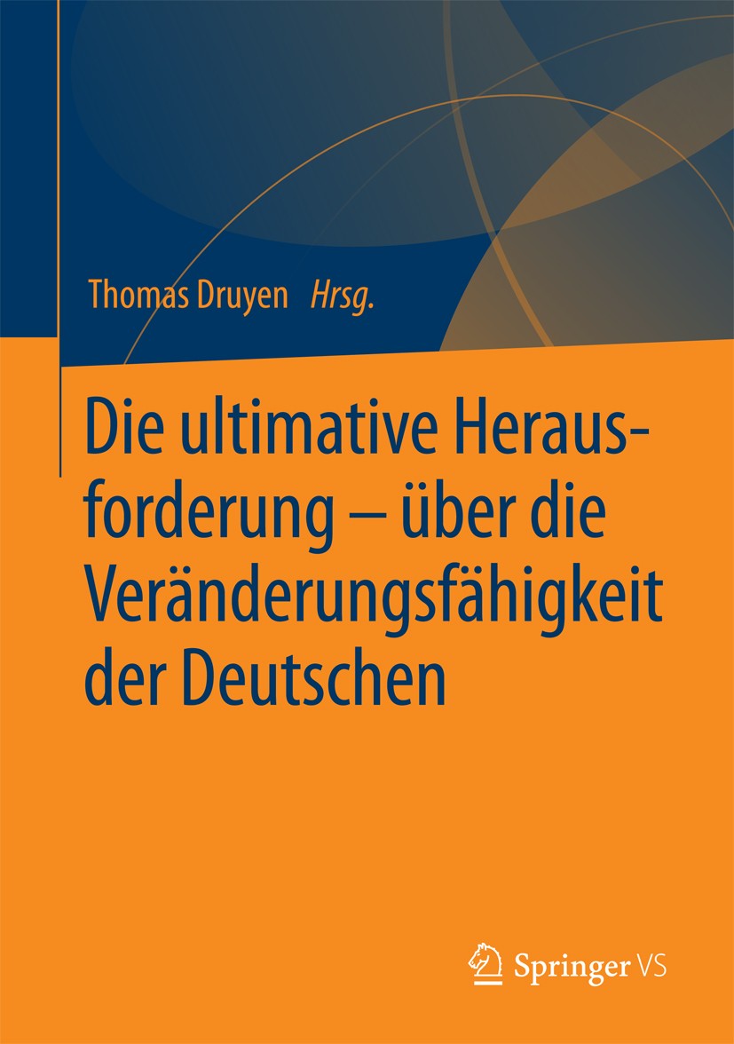 Titlebook: Die ultimative Herausforderung – über die Veränderungsfähigkeit der Deutschen; Thomas Druyen Book 2018 Springer Fachmedien Wiesbaden GmbH Titlebook: Die ultimative Herausforderung – über die Veränderungsfähigkeit der Deutschen; Thomas Druyen Book 2018 Springer Fachmedien Wiesbaden GmbH