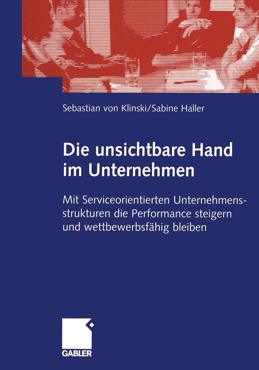 Titlebook: Die unsichtbare Hand im Unternehmen; Mit Serviceorientier Sebastian Klinski,Sabine Haller Book 2005 Betriebswirtschaftlicher Verlag Dr. Th. Titlebook: Die unsichtbare Hand im Unternehmen; Mit Serviceorientier Sebastian Klinski,Sabine Haller Book 2005 Betriebswirtschaftlicher Verlag Dr. Th.