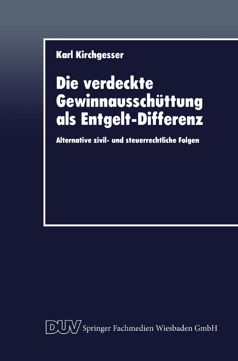 Titlebook: Die verdeckte Gewinnausschüttung als Entgelt-Differenz; Alternative zivil- u Karl Kirchgesser Textbook 1996 Springer Fachmedien Wiesbaden 1 Titlebook: Die verdeckte Gewinnausschüttung als Entgelt-Differenz; Alternative zivil- u Karl Kirchgesser Textbook 1996 Springer Fachmedien Wiesbaden 1