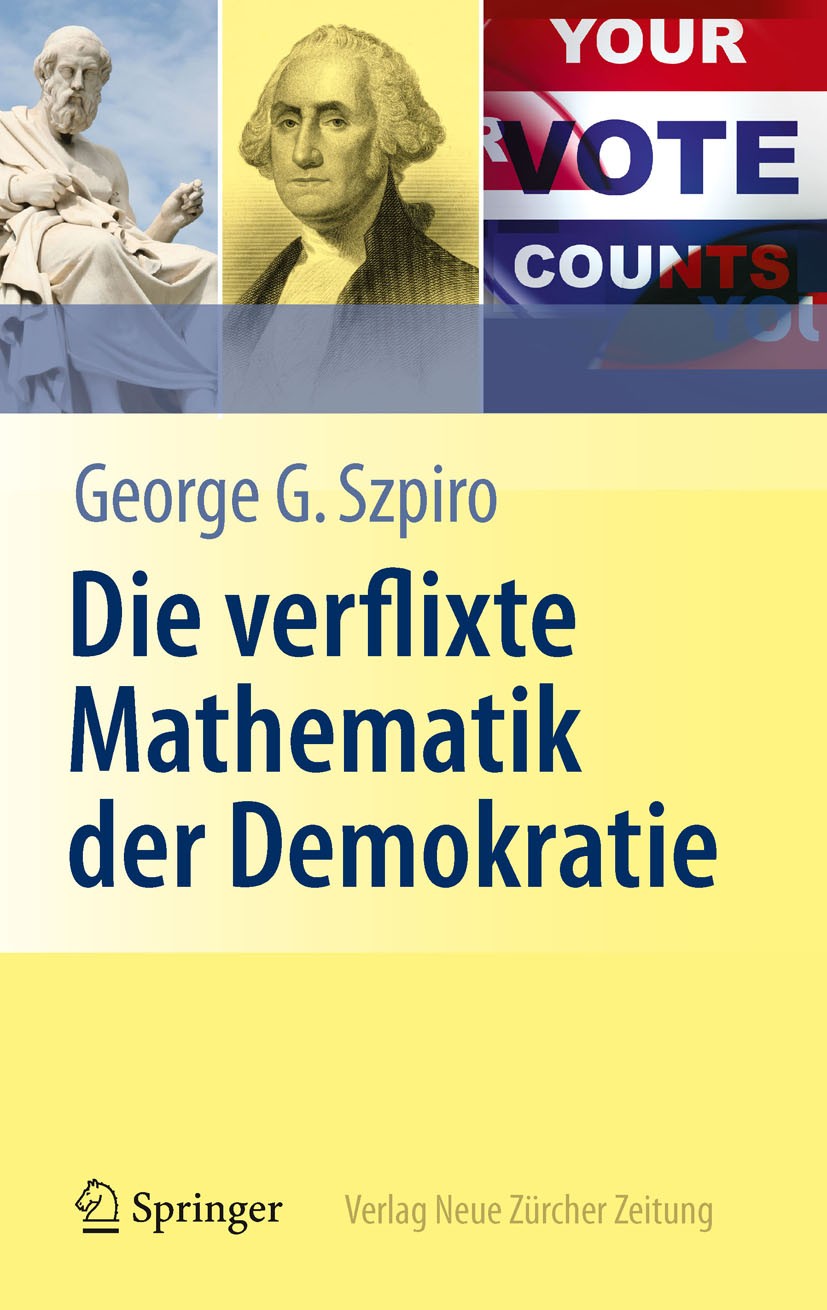 Titlebook: Die verflixte Mathematik der Demokratie; George G. Szpiro Book 2011 Springer-Verlag Berlin Heidelberg und Verlag Neue Zürcher Zeitung, Zür Titlebook: Die verflixte Mathematik der Demokratie; George G. Szpiro Book 2011 Springer-Verlag Berlin Heidelberg und Verlag Neue Zürcher Zeitung, Zür