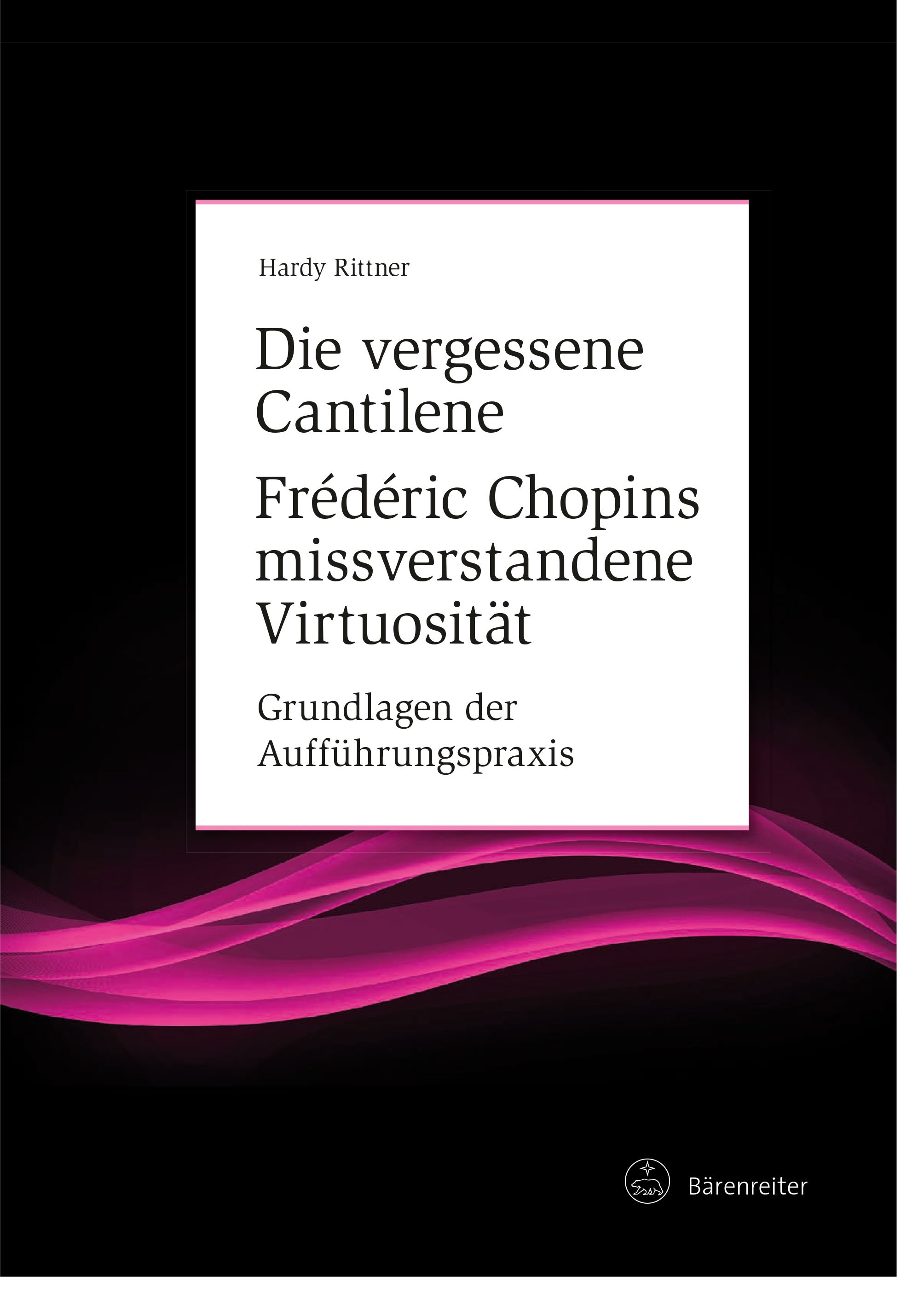 Titlebook: Die vergessene Cantilene. Frédéric Chopins missverstandene Virtuosität; Grundlagen der Auffü Hardy Rittner Book 2022Latest edition Bärenrei Titlebook: Die vergessene Cantilene. Frédéric Chopins missverstandene Virtuosität; Grundlagen der Auffü Hardy Rittner Book 2022Latest edition Bärenrei